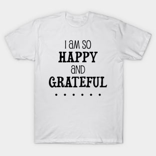 I am so happy and grateful ... - manifesting design T-Shirt